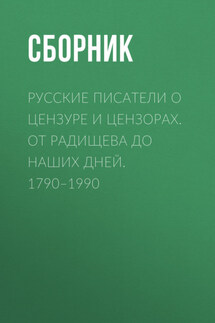 Русские писатели о цензуре и цензорах. От Радищева до наших дней. 1790–1990 - Сборник, Арлен Викторович Блюм