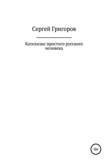 Катехизис простого русского человека - Сергей Григоров