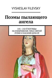 Поэмы пылающего ангела. 141—210-й взгляды на изображение лика святой Лузии и касания духа её - Vysheslav Filevsky