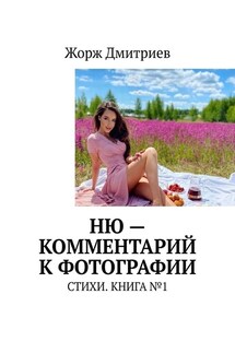 НЮ – комментарий к фотографии. СТИХИ. КНИГА №1 - Жорж Дмитриев