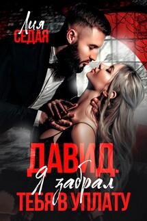 Давид. Я забрал тебя в уплату - Лия Седая