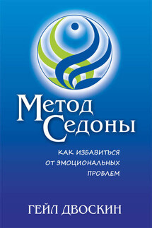 Метод Седоны. Как избавиться от эмоциональных проблем - Гейл Двоскин