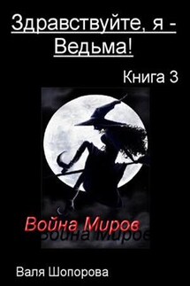 Здравствуйте, я - Ведьма! Книга 3: Война Миров - Валя Шопорова