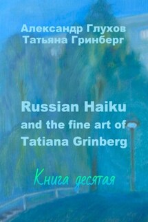 Russian Haiku and the fine art of Tatiana Grinberg. Книга десятая - Александр Глухов, Татьяна Гринберг