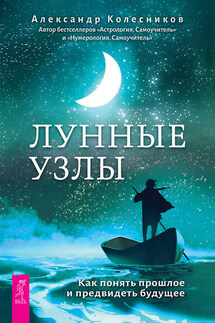 Лунные узлы. Как понять прошлое и предвидеть будущее - Александр Колесников