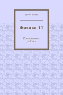 Физика-11. Контрольные работы - Артем Капин