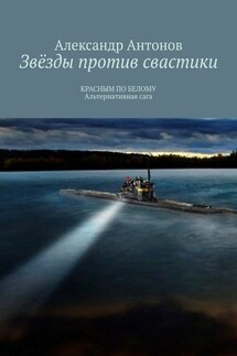 Звёзды против свастики. КРАСНЫМ ПО БЕЛОМУ. Альтернативная сага - Александр Антонов
