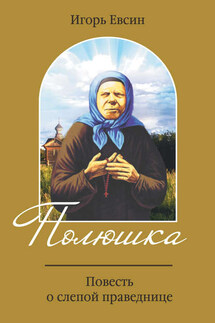 Полюшка. Повесть о святой праведнице - Игорь Евсин