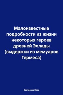 Малоизвестные подробности из жизни некоторых героев древней Эллады (выдержки из мемуаров Гермеса) - Святослав Яров
