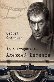 Те, с которыми я… Алексей Баталов - Сергей Соловьев
