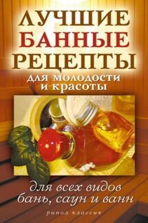 Лучшие банные рецепты для молодости и красоты. Для всех видов бань, саун и ванн - Светлана Филатова