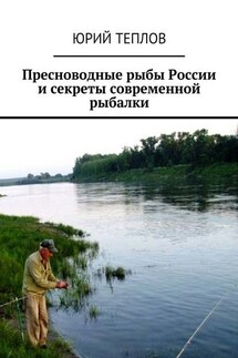 Пресноводные рыбы России и секреты современной рыбалки - Юрий Теплов