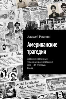 Американские трагедии. Хроники подлинных уголовных расследований XIX – XX столетий. Книга I - Алексей Ракитин