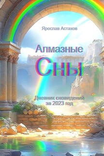 Алмазные сны. Дневник сновидений за 2023 год - Ярослав Астахов