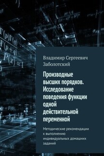 Производные высших порядков. Исследование поведения функции одной действительной переменной. Методические рекомендации к выполнению индивидуальных домашних заданий - Владимир Заболотский