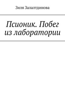 Псионик. Побег из лаборатории - Зиля Залалтдинова