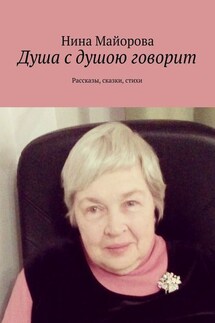 Душа с душою говорит. Рассказы, сказки, стихи - Нина Майорова