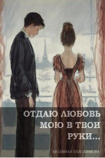 Отдаю любовь мою в твои руки… - Людмила Евдокимова