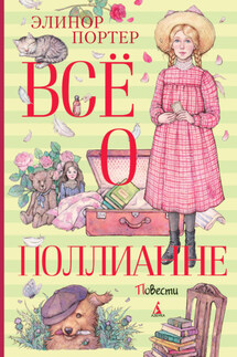Всё о Поллианне - Элинор Портер