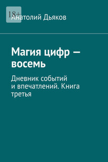 Магия цифр – восемь. Дневник событий и впечатлений. Книга третья - Анатолий Дьяков