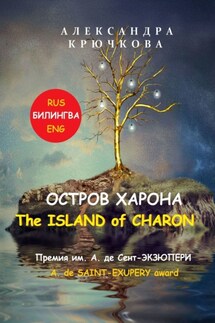 Остров Харона. The Island of Charon. Премия им. А. де Сент-Экзюпери / A. de Saint-Exupery Award (Билингва: Rus / Eng) - Александра Крючкова