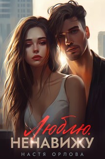 Люблю. Ненавижу - Настя Орлова