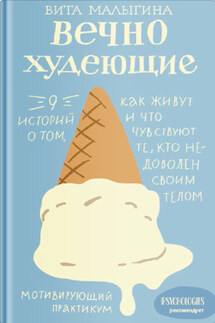 Вечно худеющие. 9 историй о том, как живут и что чувствуют те, кто недоволен своим телом - Виталина Малыгина