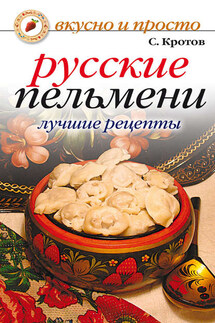 Русские пельмени. Лучшие рецепты - Сергей Кротов