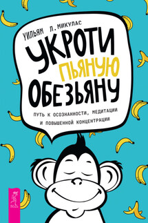 Укроти пьяную обезьяну. Путь к осознанности, медитации и повышенной концентрации - Уильям Микулас