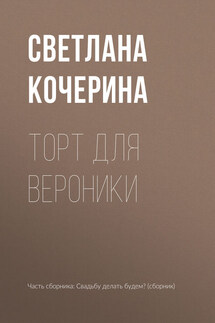 Торт для Вероники - Светлана Кочерина