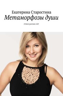 Метаморфозы души. Стихи разных лет - Екатерина Старостина
