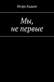 Мы, не первые - Игорь Кадаев