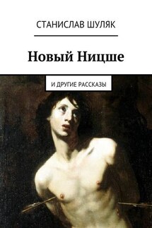 Новый Ницше. и другие рассказы - Станислав Шуляк