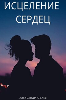 Исцеление сердец - Александр Юдаев