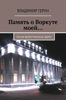 Память о Воркуте моей… Песни воркутинских дорог - Владимир Герун