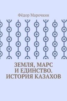 Земля, Марс и единство. История казахов - Фёдор Марочкин
