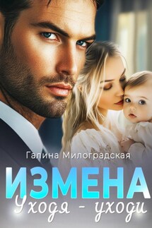 Измена. Уходя – уходи - Галина Милоградская