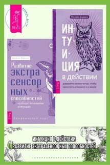 Интуиция в действии: доверяйте своему чутью, чтобы преуспеть в бизнесе и в жизни. Развитие экстрасенсорных способностей: глубокое понимание интуиции: Продвинутый курс - Мелани Барнем
