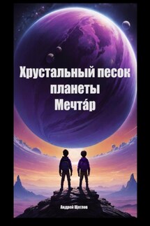 Хрустальный песок планеты Мечтáр - Андрей Щеглов