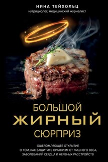 Большой жирный сюрприз. Ошеломляющее открытие о том, как защитить организм от лишнего веса, заболеваний сердца и нервных расстройств - Нина Тейхольц