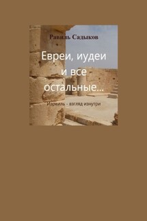 Евреи, иудеи и все остальные… Израиль – взгляд изнутри - Равиль Садыков