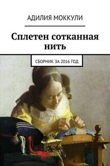 Сплетен сотканная нить. Сборник за 2016 год - Адилия Моккули