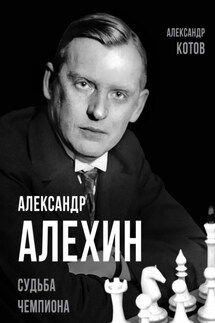 Александр Алехин. Судьба чемпиона - Арсений Александрович Замостьянов, Александр Александрович Котов