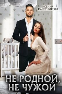 Не родной, не чужой - Ксения Каретникова