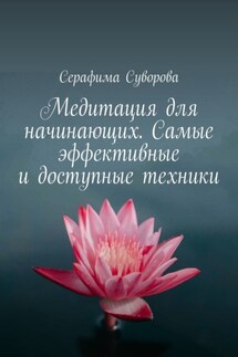 Медитация для начинающих. Самые эффективные и доступные техники - Серафима Суворова