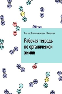 Рабочая тетрадь по органической химии - Елена Шкарина