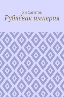 Рублёвая империя - Ян Сагитов