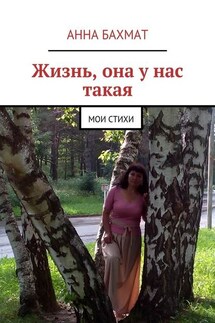 Жизнь, она у нас такая. Мои стихи - Анна Бахмат
