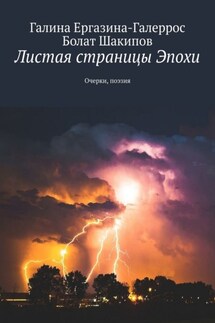 Листая страницы Эпохи. Очерки, поэзия - Галина Ергазина-Галеррос, Болат Шакипов