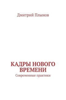 Кадры нового времени. Современные практики - Дмитрий Плынов